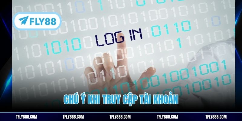 Chú ý khi truy cập tài khoản