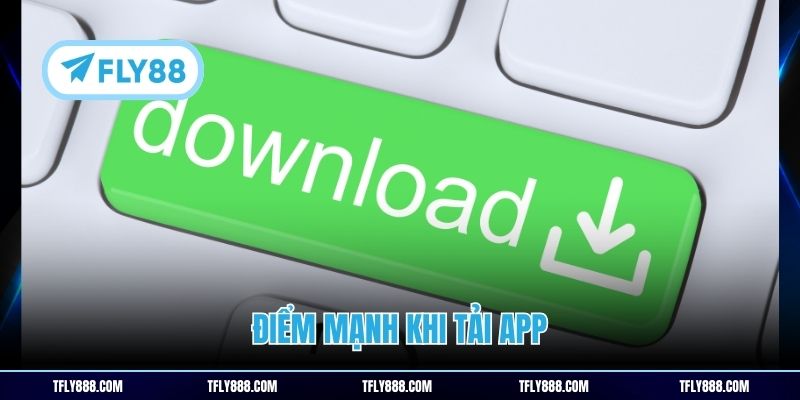 Điểm mạnh khi tải app