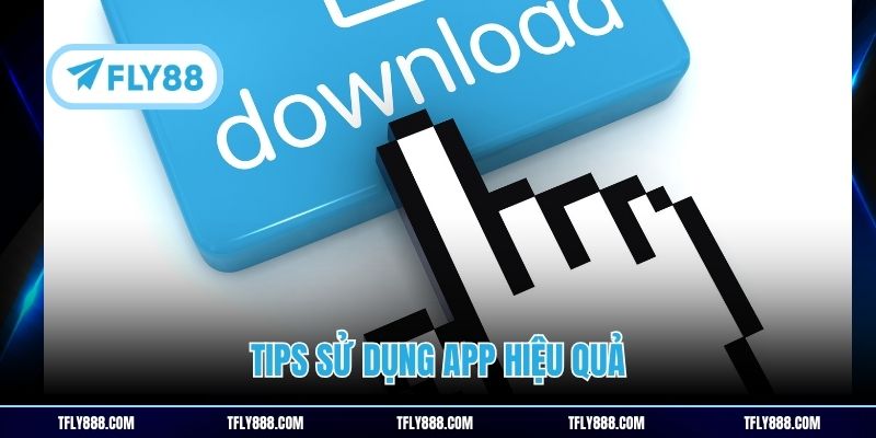 Tips sử dụng app hiệu quả
