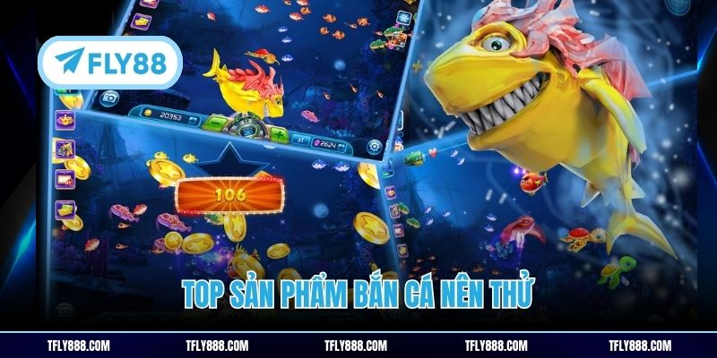 Top sản phẩm bắn cá nên thử
