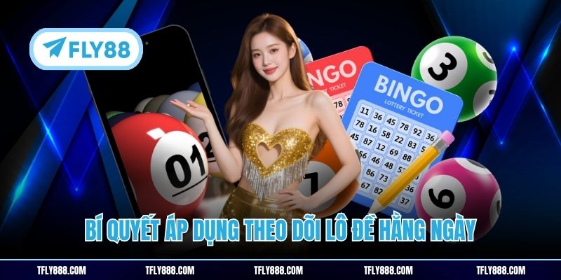 Bí quyết áp dụng theo dõi lô đề hằng ngày