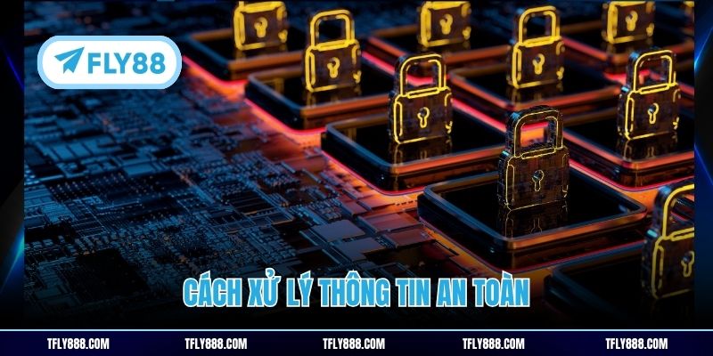 Cách xử lý thông tin an toàn