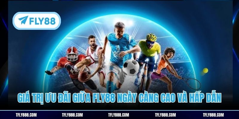 Giá trị ưu đãi giữa FLY88 ngày càng cao và hấp dẫn