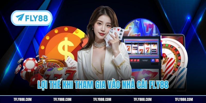 Lợi thế khi tham gia vào nhà cái Fly88