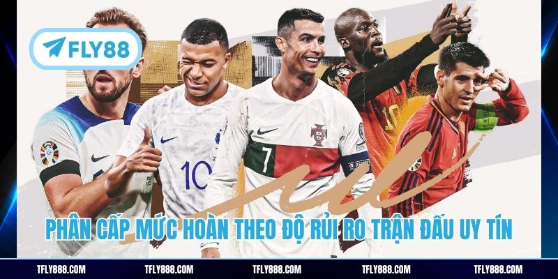 Phân cấp mức hoàn theo độ rủi ro trận đấu uy tín